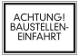 Achtung! Baustelleneinfahrt
